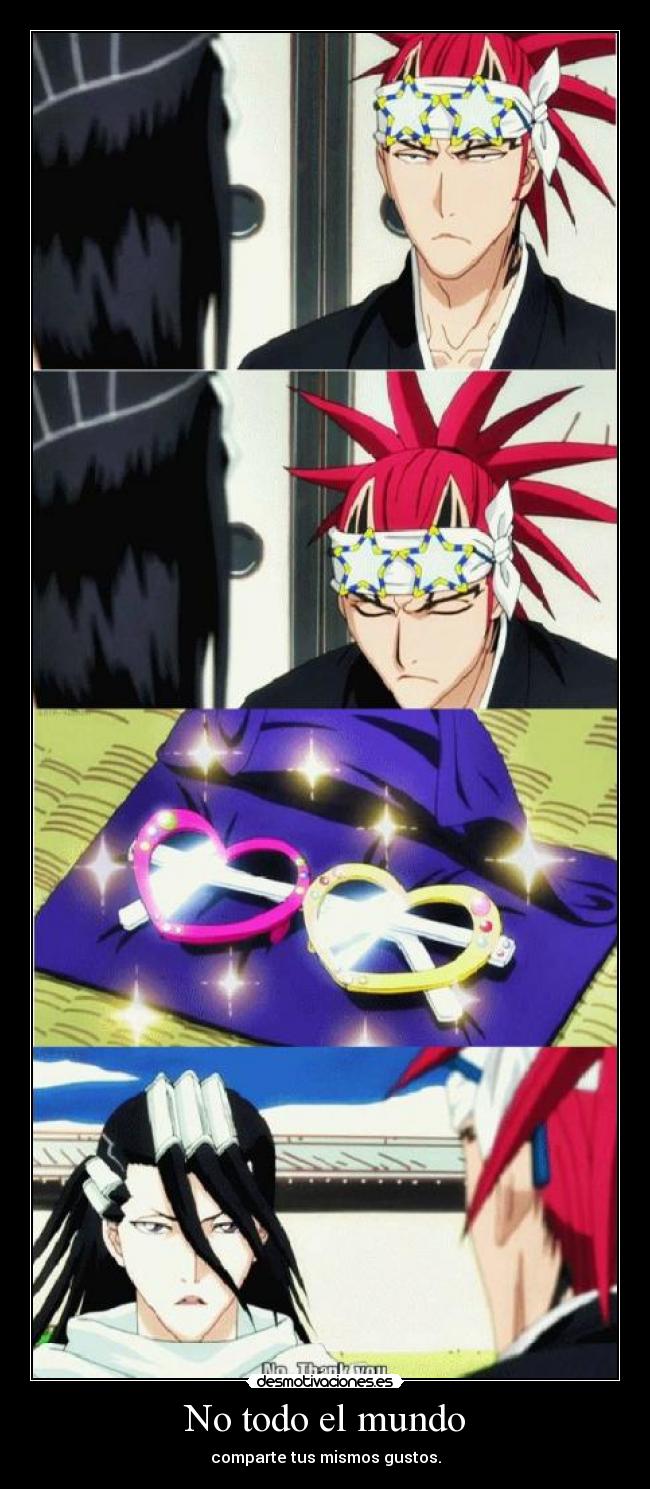 No todo el mundo - comparte tus mismos gustos.