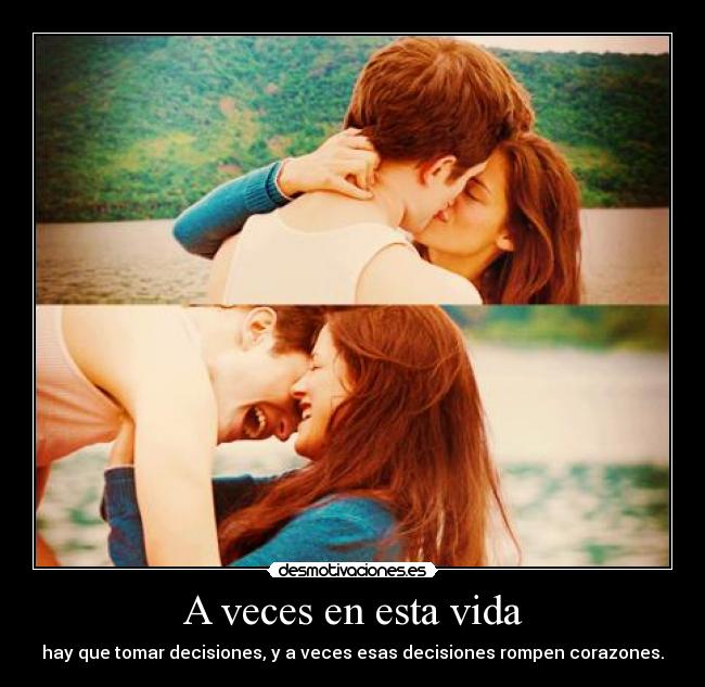 A veces en esta vida - hay que tomar decisiones, y a veces esas decisiones rompen corazones.