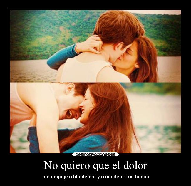 No quiero que el dolor -