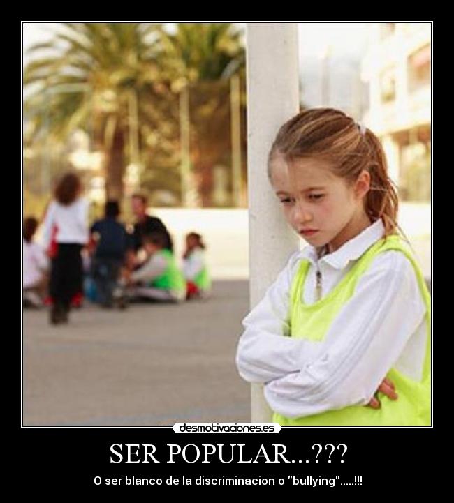 SER POPULAR...??? - O ser blanco de la discriminacion o bullying.....!!!