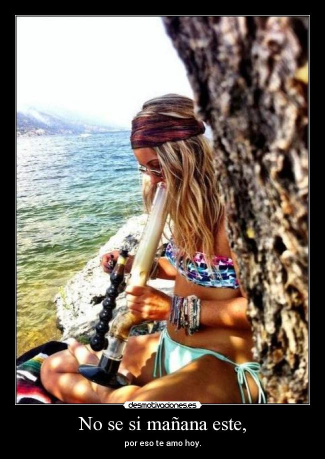 No se si mañana este, - por eso te amo hoy.