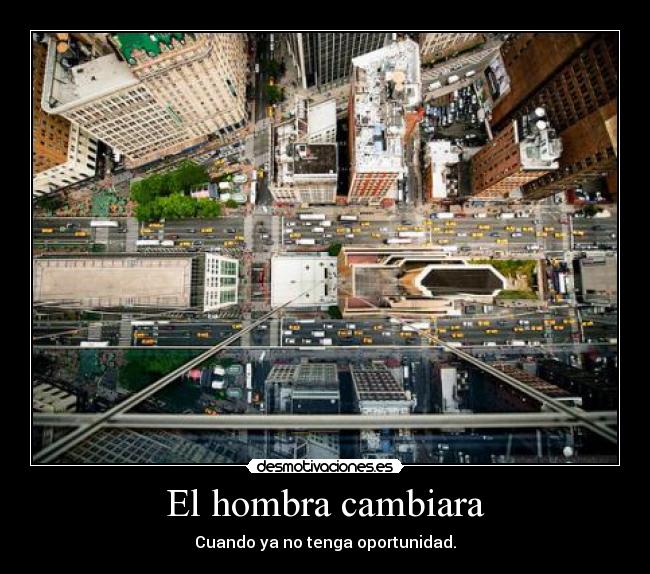 El hombra cambiara - Cuando ya no tenga oportunidad.