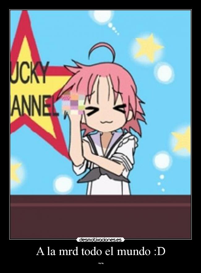 A la mrd todo el mundo :D - ¬¬