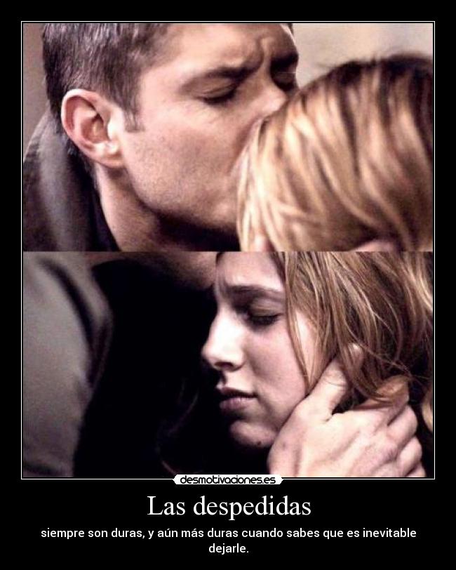 Las despedidas - siempre son duras, y aún más duras cuando sabes que es inevitable dejarle.