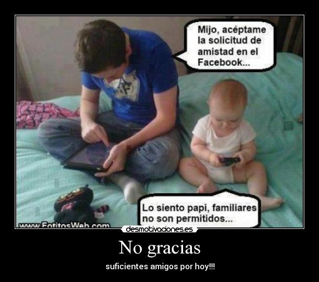 No gracias - suficientes amigos por hoy!!!