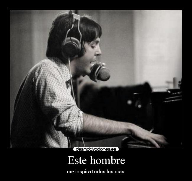 Este hombre - me inspira todos los días.