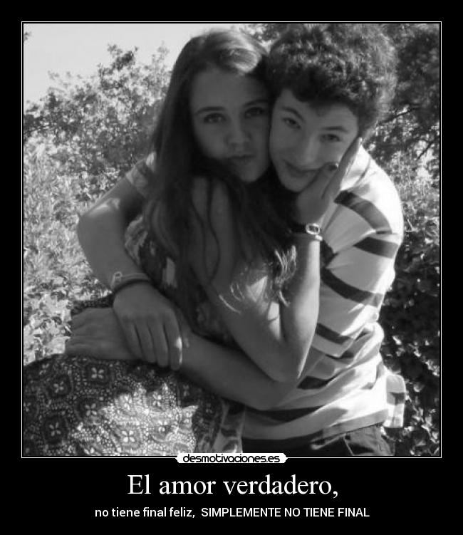 El amor verdadero, - no tiene final feliz, SIMPLEMENTE NO TIENE FINAL