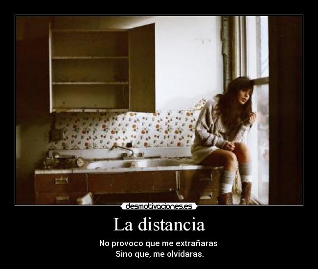 La distancia - No provoco que me extrañaras
Sino que, me olvidaras.