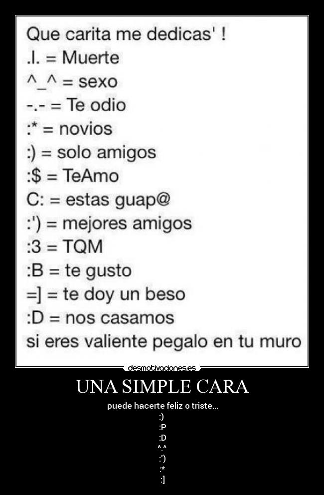 UNA SIMPLE CARA - puede hacerte feliz o triste...
:) 
:P
:D
^.^
:)
:*
:]