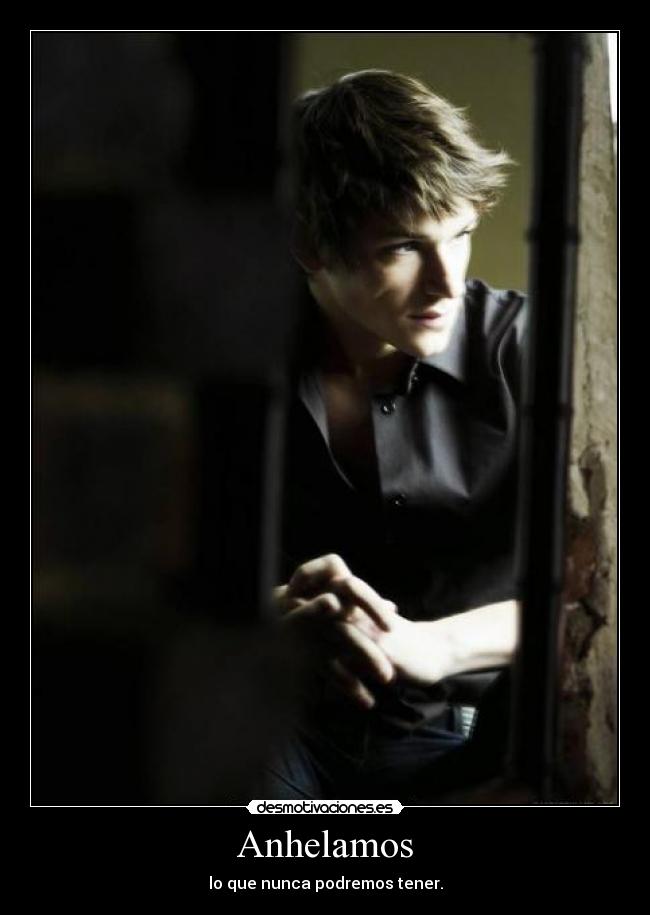 Anhelamos - lo que nunca podremos tener.