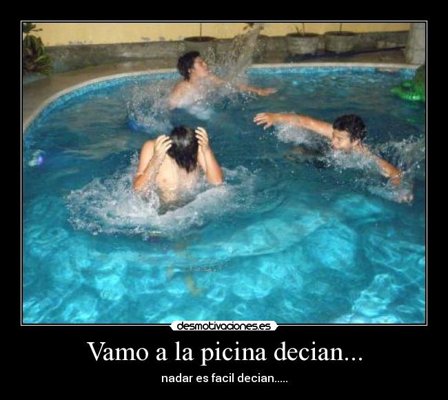 Vamo a la picina decian... -