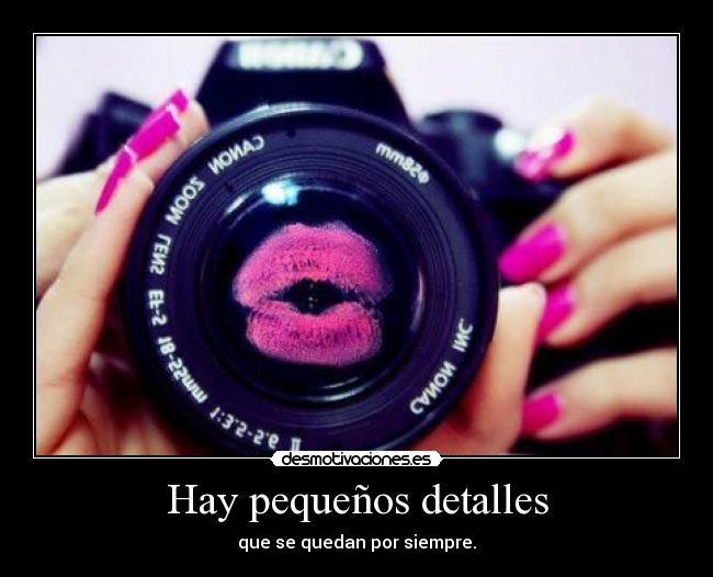 Hay pequeños detalles - que se quedan por siempre.