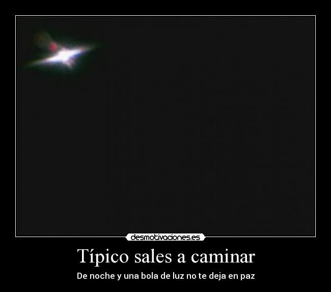 Típico sales a caminar - De noche y una bola de luz no te deja en paz