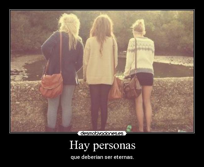Hay personas - que deberían ser eternas.