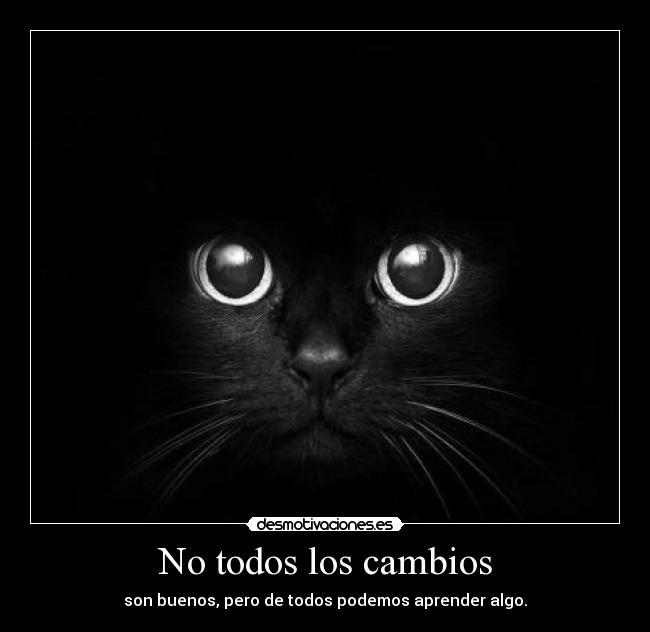 No todos los cambios - son buenos, pero de todos podemos aprender algo.