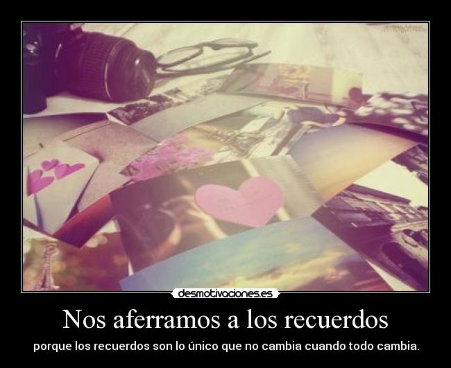 Nos aferramos a los recuerdos -
