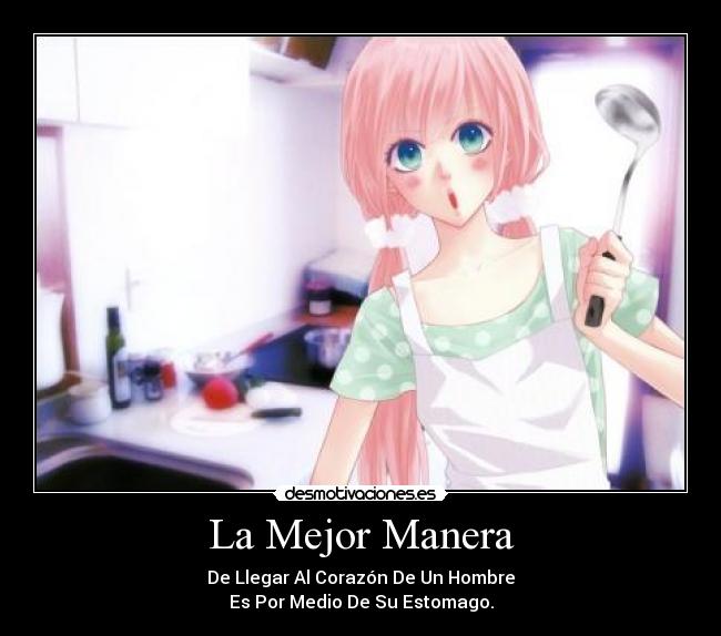 La Mejor Manera - De Llegar Al Corazón De Un Hombre
Es Por Medio De Su Estomago.