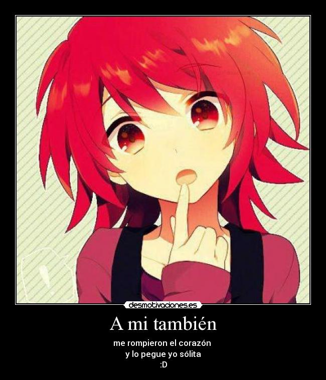 A mi también - me rompieron el corazón
y lo pegue yo sólita
:D