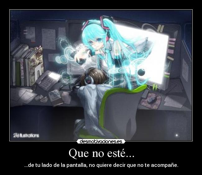 Que no esté... - ...de tu lado de la pantalla, no quiere decir que no te acompañe.