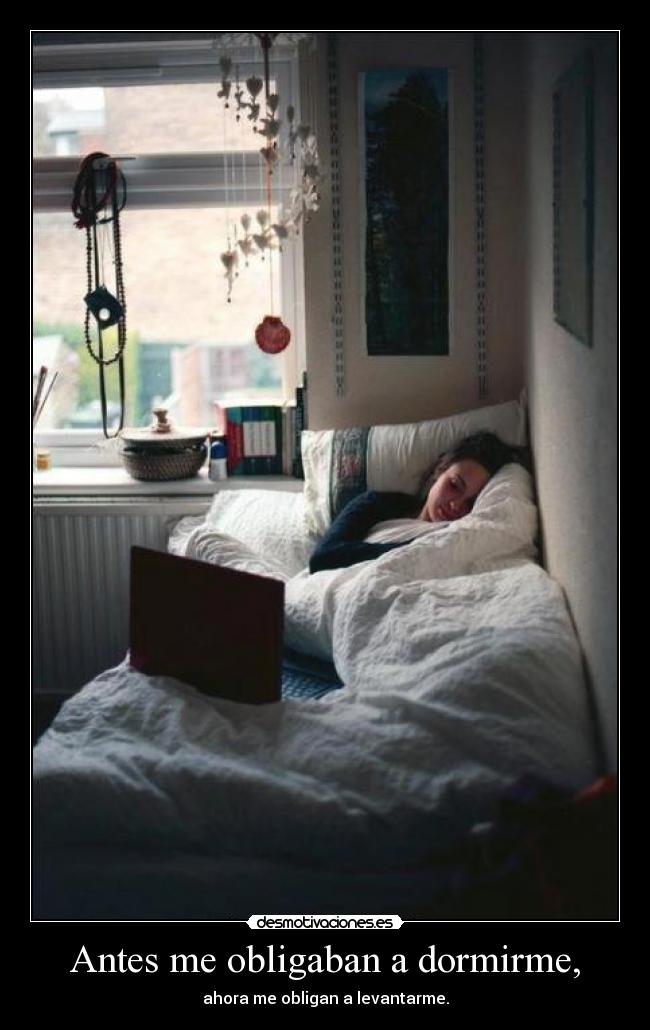 Antes me obligaban a dormirme, -