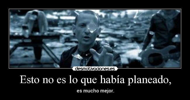 Esto no es lo que había planeado, - es mucho mejor.