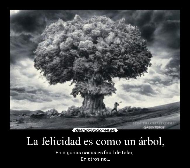 La felicidad es como un árbol, -