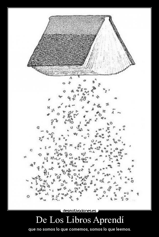 De Los Libros Aprendí - que no somos lo que comemos, somos lo que leemos.