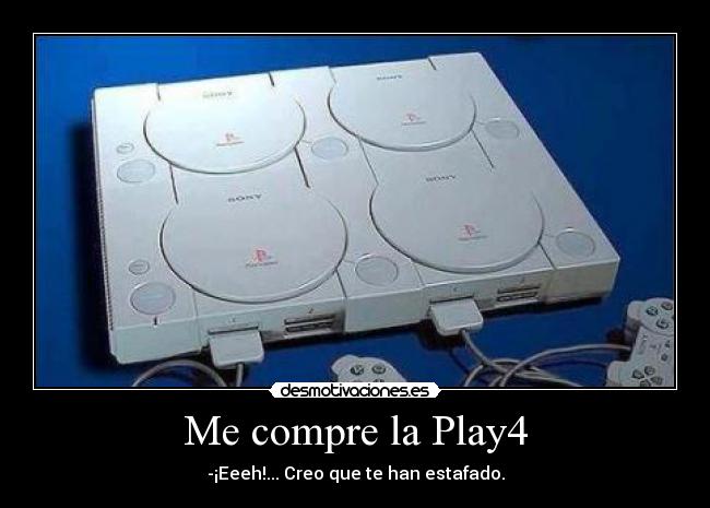 Me compre la Play4 - -¡Eeeh!... Creo que te han estafado.