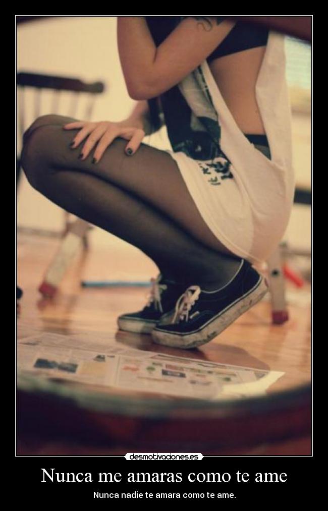 Nunca me amaras como te ame -