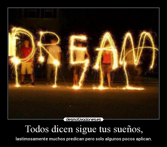 Todos dicen sigue tus sueños, - 