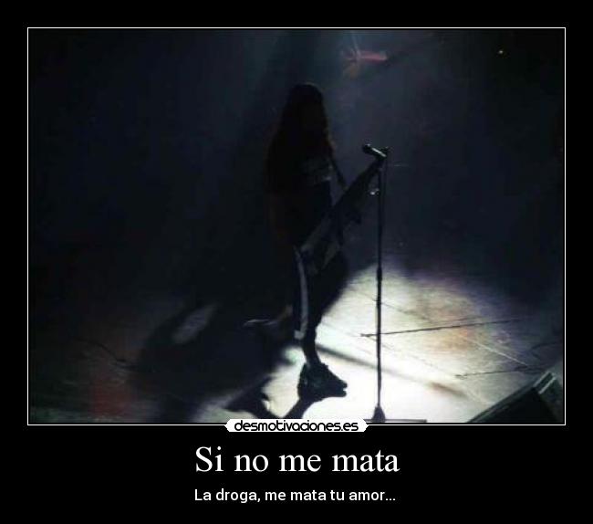Si no me mata - La droga, me mata tu amor... ♪