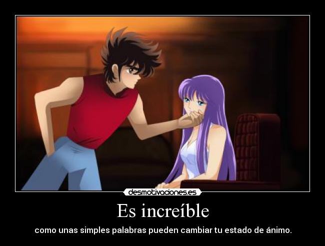 Es increíble - como unas simples palabras pueden cambiar tu estado de ánimo.