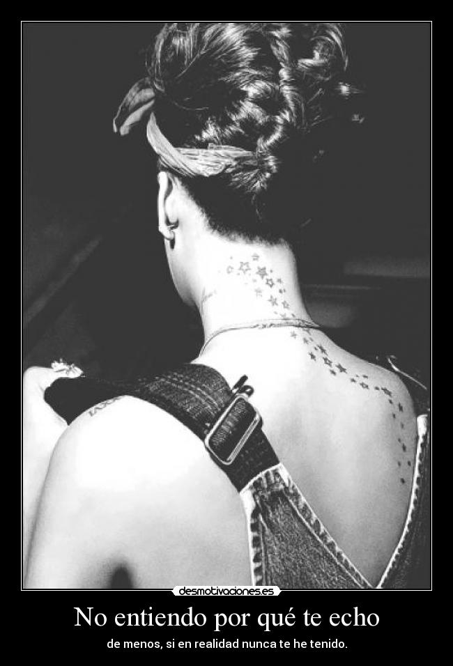 No entiendo por qué te echo -