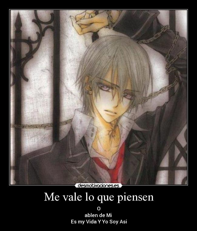 Me vale lo que piensen - O
ablen de Mi
Es my Vida Y Yo Soy Asi