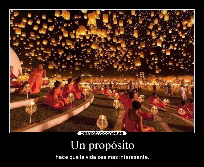 Un propósito - hace que la vida sea mas interesante.