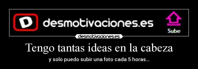 Tengo tantas ideas en la cabeza - y solo puedo subir una foto cada 5 horas...