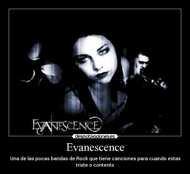 Evanescence - Una de las pocas bandas de Rock que tiene canciones para cuando estas
triste o contento