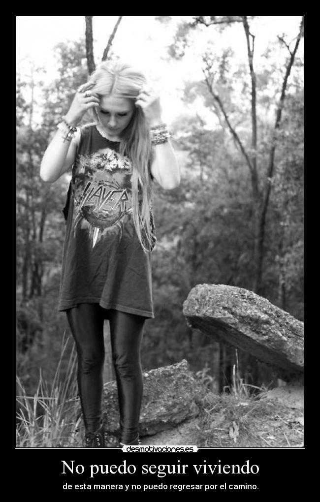 No puedo seguir viviendo - de esta manera y no puedo regresar por el camino.