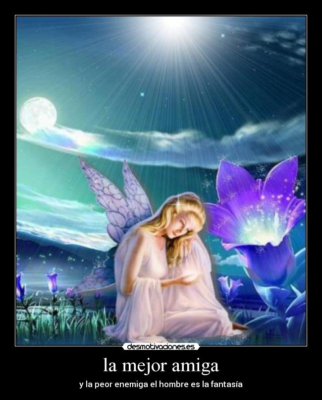 la mejor amiga - y la peor enemiga el hombre es la fantasía