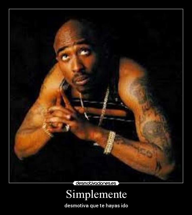 Simplemente - desmotiva que te hayas ido