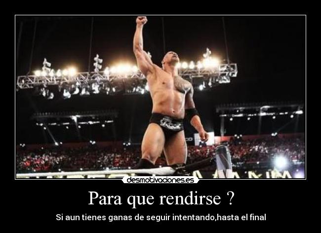 Para que rendirse ? -