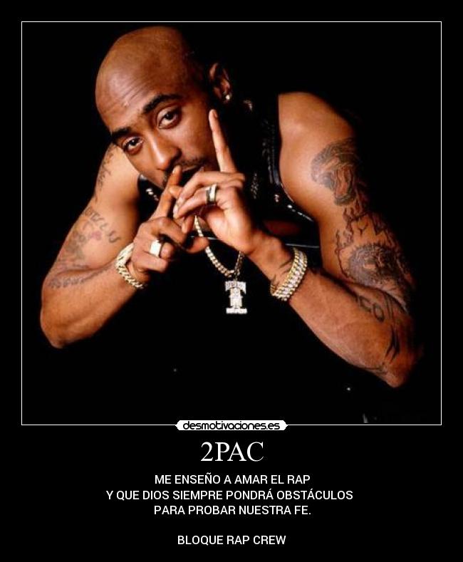 2PAC - ME ENSEÑO A AMAR EL RAP
Y QUE DIOS SIEMPRE PONDRÁ OBSTÁCULOS
PARA PROBAR NUESTRA FE.
BLOQUE RAP CREW