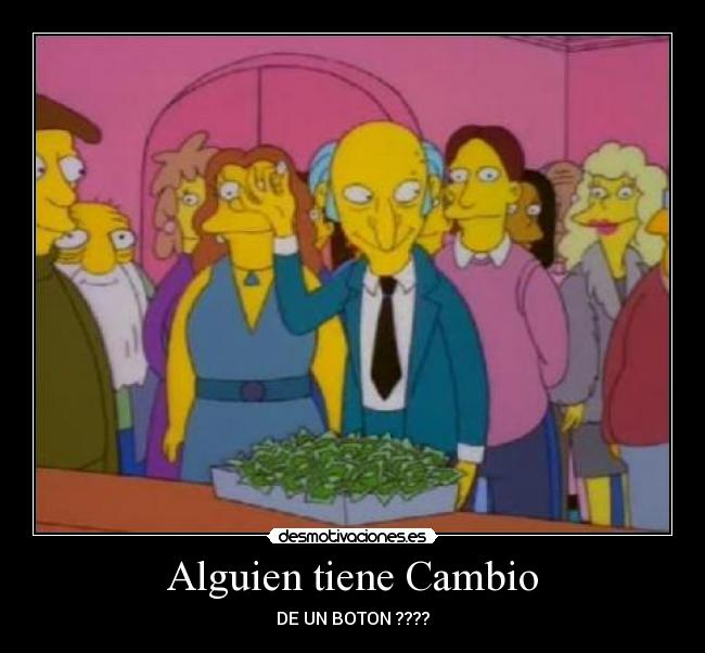 Alguien tiene Cambio - DE UN BOTON ????