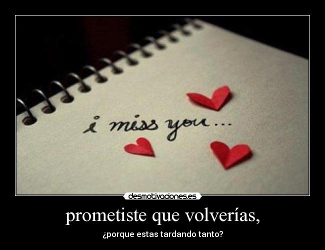 prometiste que volverías, -