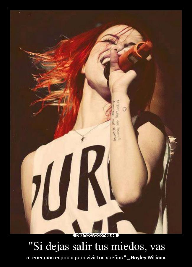 Si dejas salir tus miedos, vas - a tener más espacio para vivir tus sueños. _ Hayley Williams
