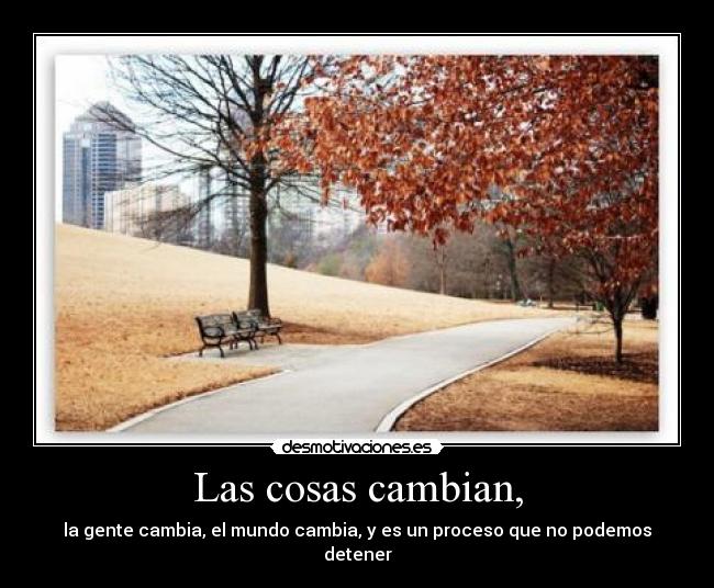 Las cosas cambian, -