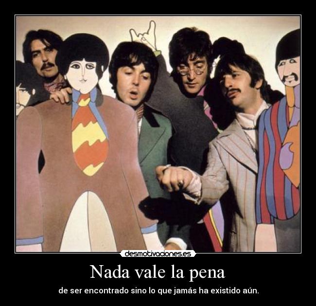 Nada vale la pena - de ser encontrado sino lo que jamás ha existido aún.