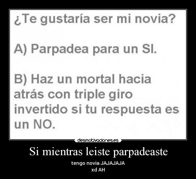 Si mientras leiste parpadeaste - tengo novia JAJAJAJA
xd AH