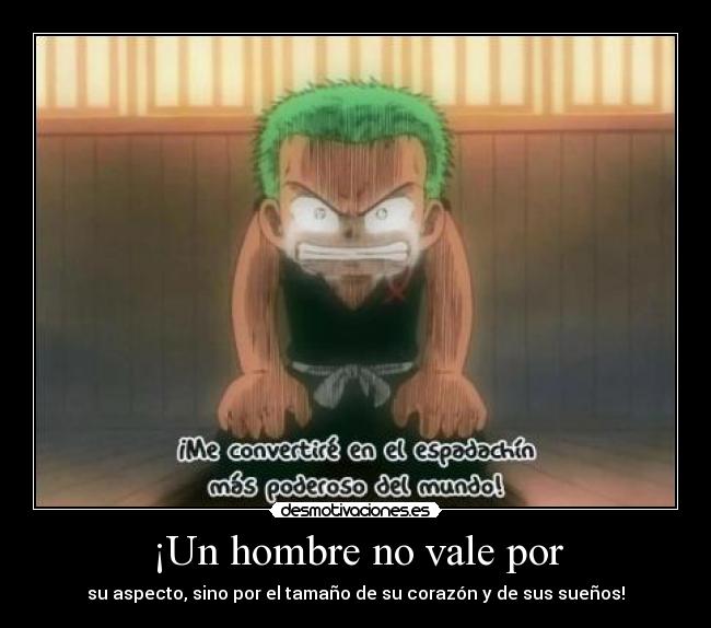 ¡Un hombre no vale por - su aspecto, sino por el tamaño de su corazón y de sus sueños!