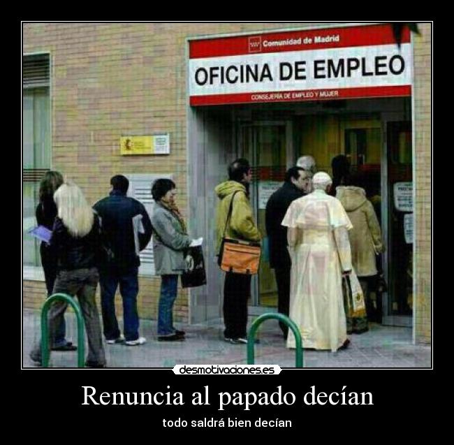 Renuncia al papado decían - todo saldrá bien decían